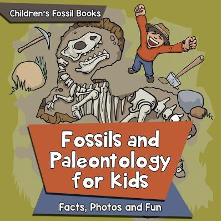 Fossils and Paleontology for kids: Facts, Photos and Fun Children's Fossil Books by Baby Professor 9781682806111