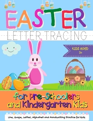 Easter Letter Tracing for Preschoolers and Kindergarten Kids: Letter and Alphabet Handwriting Practice for Kids to Practice Pen Control, Line Tracing, Letters, and Shapes - Ages 3+ by The Life Graduate Publishing Group 9781922568861