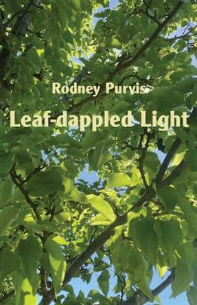 Leaf-dappled Light: Collected Poems 1969-2020 by Rodney Purvis 9781761093524