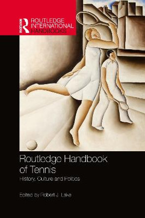 Routledge Handbook of Tennis: History, Culture and Politics by Robert J. Lake