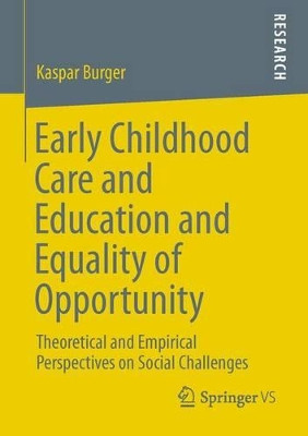 Early Childhood Care and Education and Equality of Opportunity: Theoretical and Empirical Perspectives on Social Challenges by Kaspar Burger 9783658012113