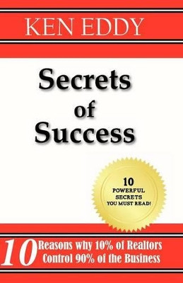Secrets of Success: 10 Reasons Why 10% of Realtors Control 90% of the Business by Ken Eddy 9781599304175