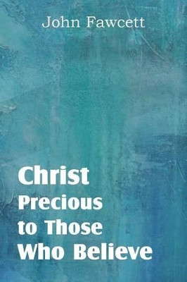 Christ, Precious to Those Who Believe by John Fawcett 9781612038162