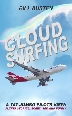 A Cloud Surfing: 747 Jumbo Pilots View, Flying Stories, Scary, Sad and Funny by Bill Austen 9781922327871