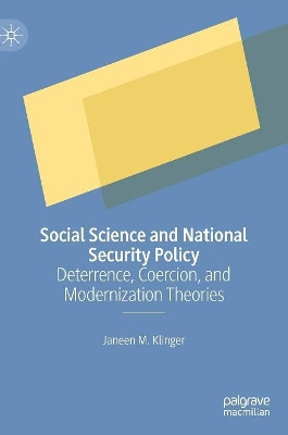Social Science and National Security Policy: Deterrence, Coercion, and Modernization Theories by Janeen M. Klinger 9783030112509