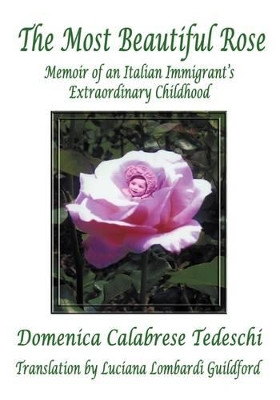 The Most Beautiful Rose: Memoir of an Italian Immigrant's Extraordinary Childhood by Domenica Calabrese Tedeschi 9781426910142
