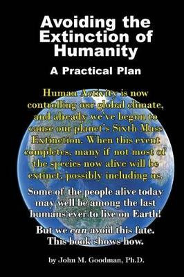 Avoiding the Extinction of Humanity: A Practical Plan by John M Goodman 9781939116871