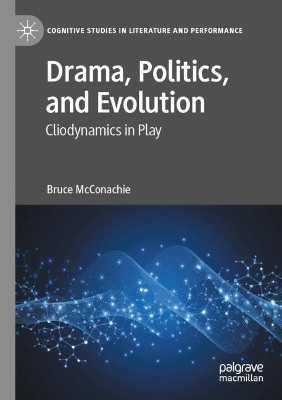 Drama, Politics, and Evolution: Cliodynamics in Play by Bruce McConachie 9783030813796