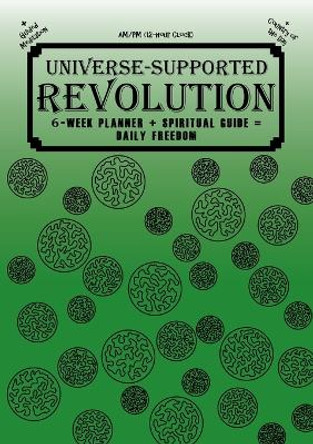 Universe-Supported Revolution: 6-Week Planner + Spiritual Guide = Daily Freedom. AM/PM. Gator Green. by Mba Phoenix G 9798985753554
