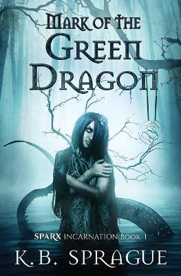 Mark of the Green Dragon by K B Sprague 9781988363172