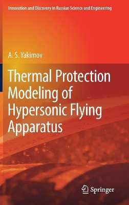 Thermal Protection Modeling of Hypersonic Flying Apparatus by A.S. Yakimov 9783319782164