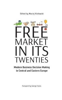 Free Market in its Twenties: Modern Business Decision Making in Central and Eastern Europe by Maciej Kisilowski 9789633860441