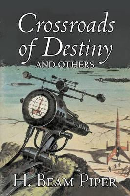 Crossroads of Destiny and Others by H. Beam Piper, Science Fiction, Adventure by H Beam Piper 9781603129329