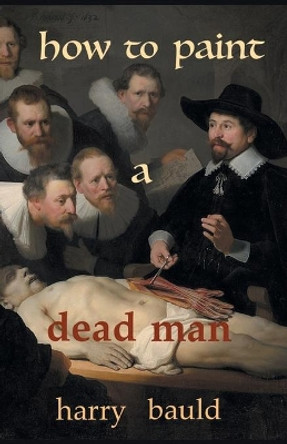 How to Paint a Dead Man by Harry Bauld 9781646623518