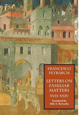 Letters on Familiar Matters (Rerum Familiarium Libri), Vol. 3, Books XVII-XXIV by Francesco Petrarch 9781599100029
