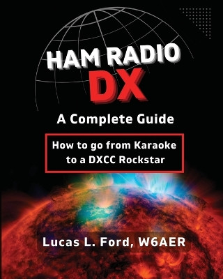Ham Radio DX - A Complete Guide: How to go from Karaoke to a DXCC Rockstar by Lucas L Ford 9798986949918