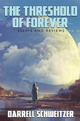 The Threshold of Forever: Essays and Reviews by Darrell Schweitzer 9781479425648