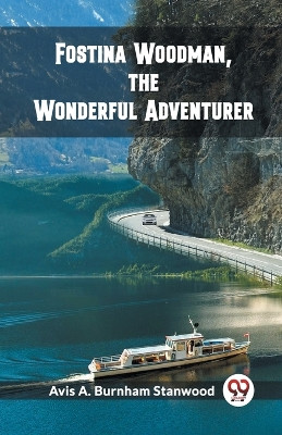 Fostina Woodman, the Wonderful Adventurer (Edition2023) by Avis A Burnham Stanwood 9789361429309