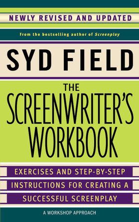 The Screenwriter's Workbook: Excercises and Step-By-Step Instructions for Creating a Successful Screenplay by Syd Field