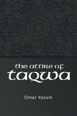 The Attire of Taqwa by Omar Yassin 9781482864779