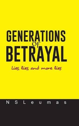 Generations of Betrayal: Lies, Lies, and More Lies by Nsleumas 9781490734101
