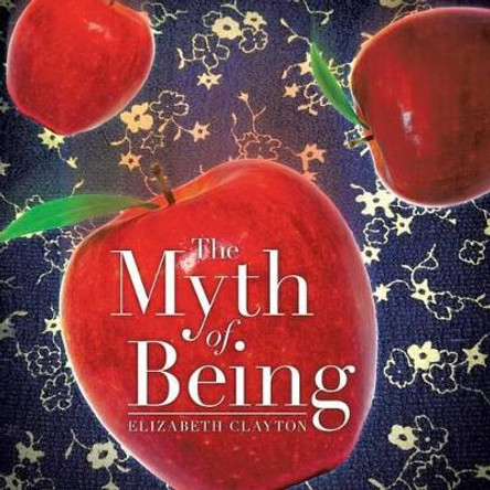 The Myth of Being by Elizabeth Clayton 9781490737126