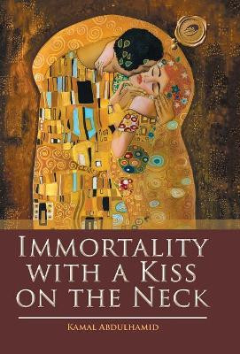 Immortality with a Kiss on the Neck by Kamal Abdulhamid 9781490770802