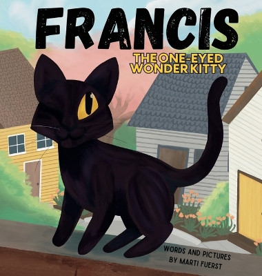 Francis the One-Eyed Wonder Kitty by Marti Fuerst 9798989116720