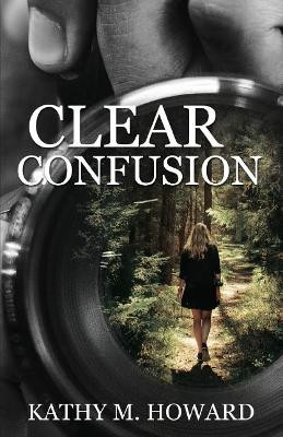Clear Confusion by Kathy M Howard 9781620209028