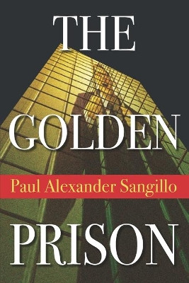 Golden Prison: Legal Mystery by Paul Alexander Sangillo 9781941015469