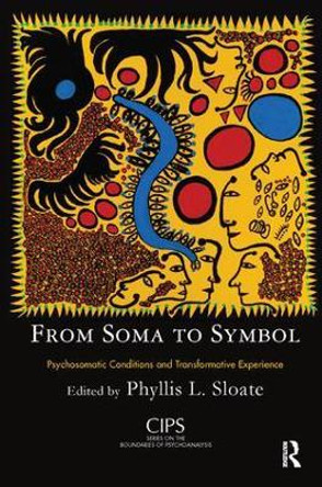 From Soma to Symbol: Psychosomatic Conditions and Transformative Experience by Phyllis L. Sloate