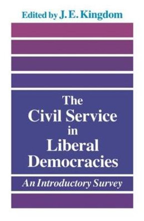 The Civil Service in Liberal Democracies: An Introductory Survey by John Kingdom