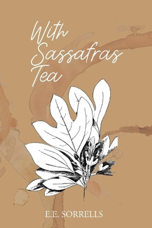 With Sassafras Tea by Sorrells 9781736365847