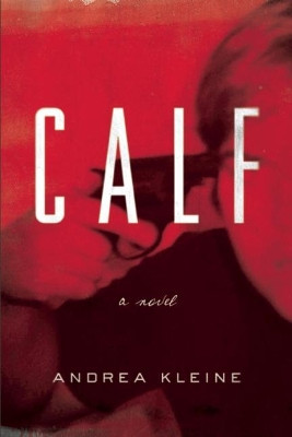 Calf: A Novel by Andrea Kleine 9781593766559