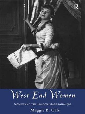 West End Women: Women and the London Stage 1918 - 1962 by Maggie Gale