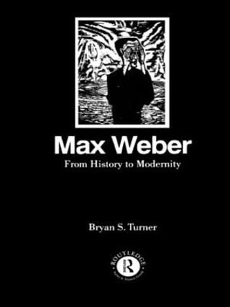 Max Weber: From History to Modernity by Professor Bryan S. Turner