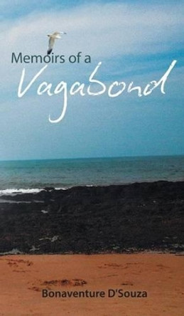 Memoirs of a Vagabond by Bonaventure D'Souza 9781482845754