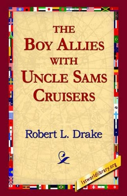 The Boy Allies with Uncle Sams Cruisers by Robert L Drake 9781421811819