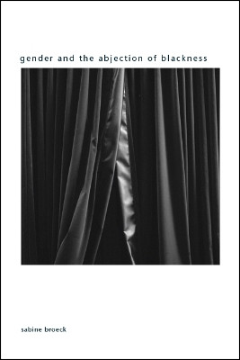Gender and the Abjection of Blackness by Sabine Broeck 9781438470405