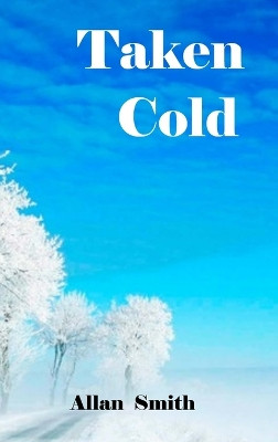 Taken Cold by Allan Smith 9781470943592