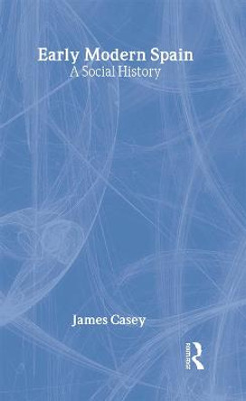 Early Modern Spain: A Social History by James Casey