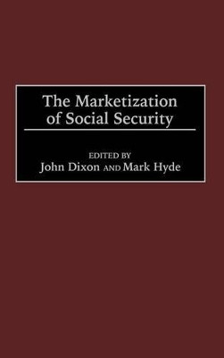 The Marketization of Social Security by John Dixon 9781567203257