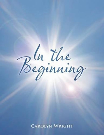 In the Beginning by Carolyn Wright 9781462407361