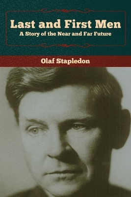 Last and First Men: A Story of the Near and Far Future by Olaf Stapledon 9781618957986