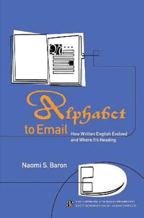 Alphabet to Email: How Written English Evolved and Where It's Heading by Naomi S. Baron
