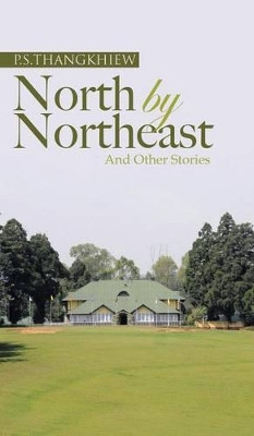 North by Northeast and Other Stories by P S Thangkhiew 9781482820577