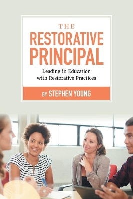 The Restorative Principal: Leading in Education with Restorative Practices by Stephen Young 9781525596919