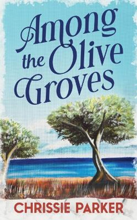 Among the Olive Groves by Chrissie Parker 9781916402546