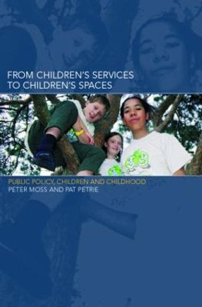 From Children's Services to Children's Spaces: Public Policy, Children and Childhood by Peter Moss