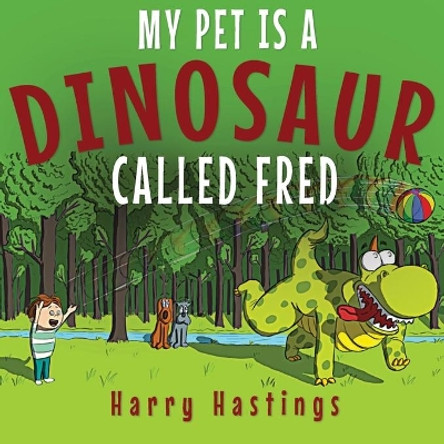 My Pet is a Dinosaur Called Fred by Harry Hastings 9781916129900